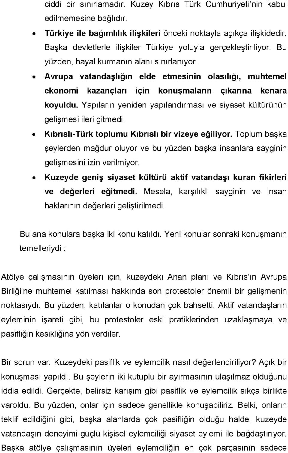 Avrupa vatandaşlığın elde etmesinin olasılığı, muhtemel ekonomi kazançları için konuşmaların çıkarına kenara koyuldu. Yapıların yeniden yapılandırması ve siyaset kültürünün gelişmesi ileri gitmedi.