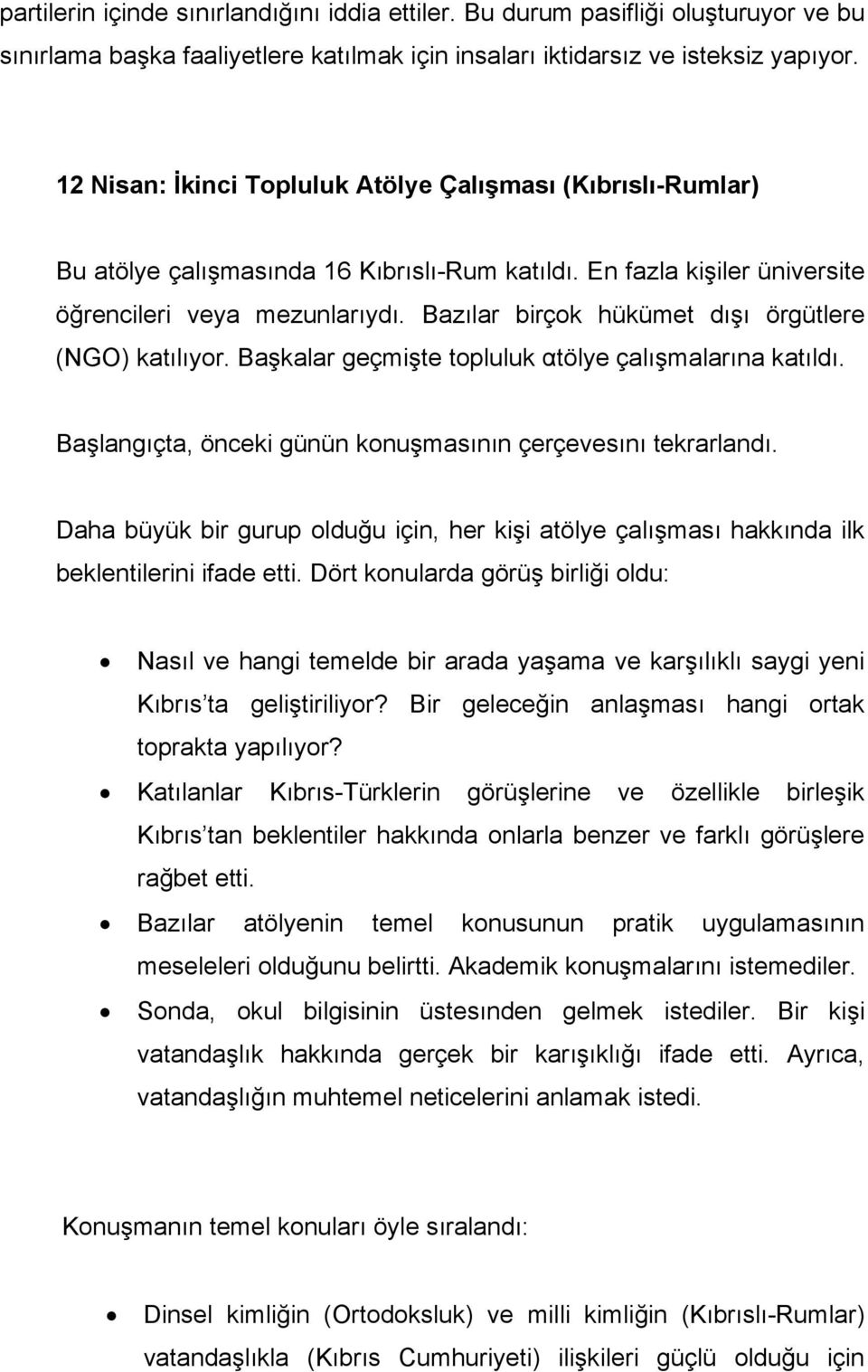 Bazılar birçok hükümet dışı örgütlere (NGO) katılıyor. Başkalar geçmişte topluluk αtölye çalışmalarına katıldı. Başlangıçta, önceki günün konuşmasının çerçevesını tekrarlandı.