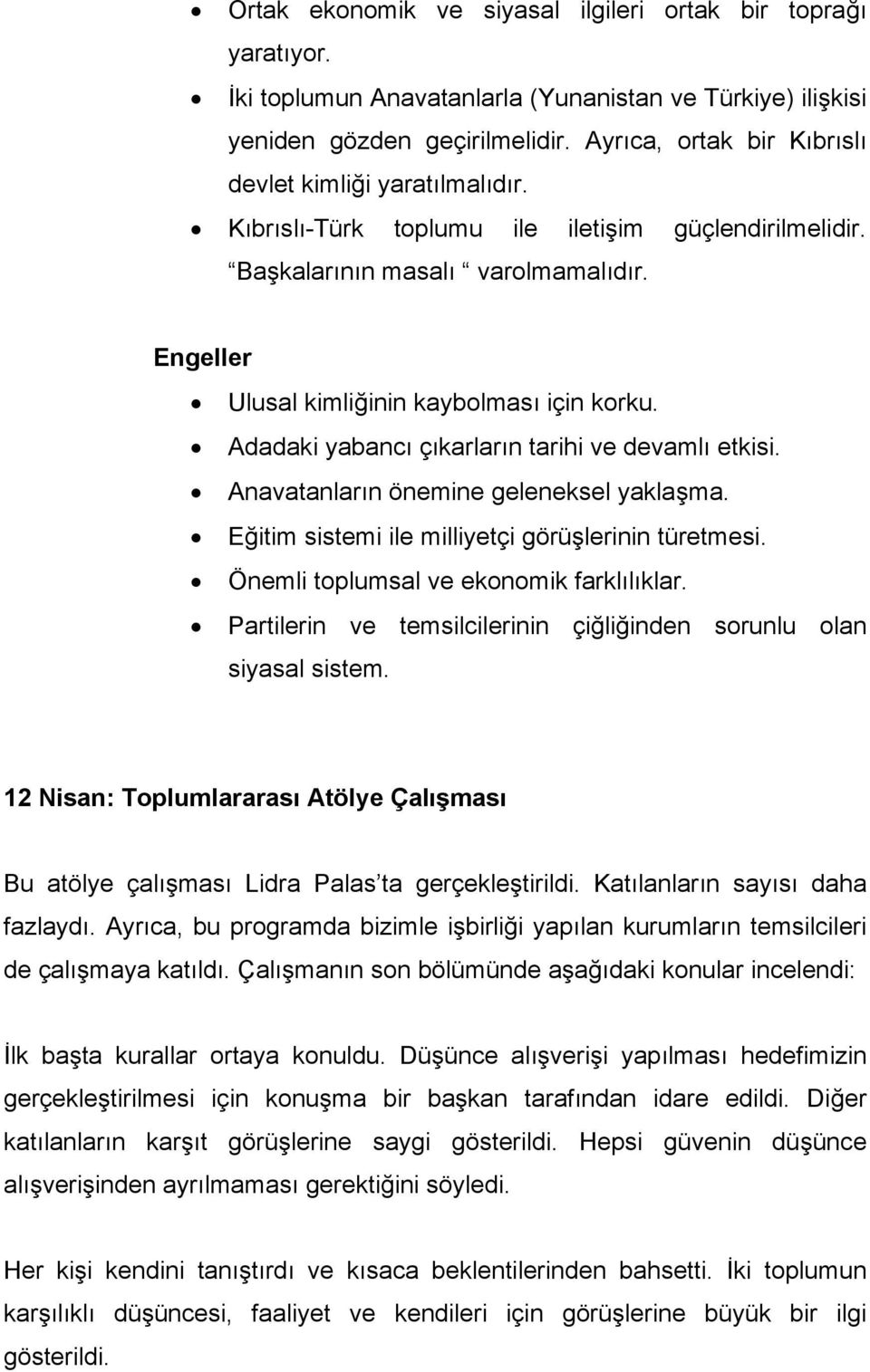 Adadaki yabancı çıkarların tarihi ve devamlı etkisi. Anavatanların önemine geleneksel yaklaşma. Eğitim sistemi ile milliyetçi görüşlerinin türetmesi. Önemli toplumsal ve ekonomik farklılıklar.