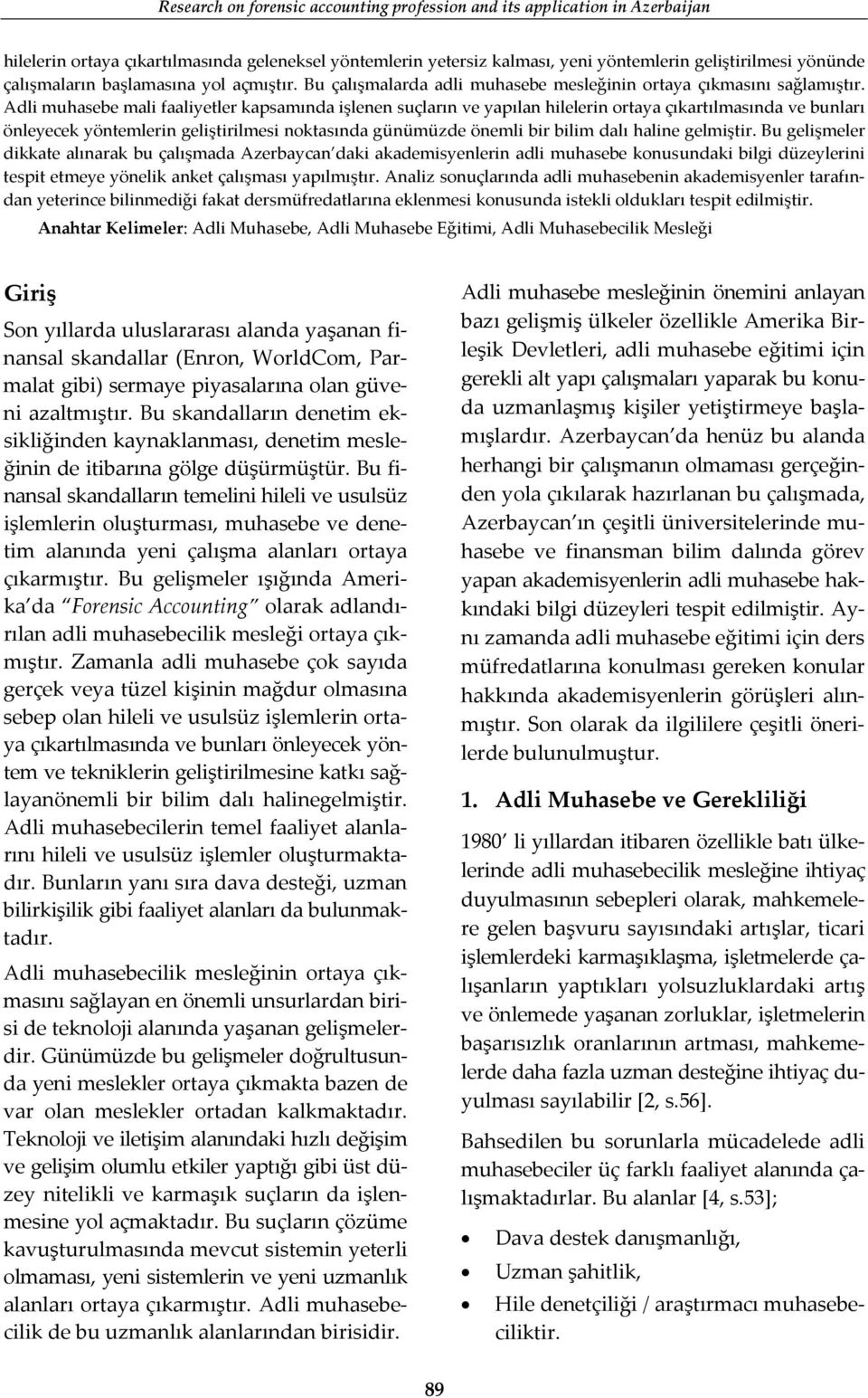 Adli muhasebe mali faaliyetler kapsamında işlenen suçların ve yapılan hilelerin ortaya çıkartılmasında ve bunları önleyecek yöntemlerin geliştirilmesi noktasında günümüzde önemli bir bilim dalı