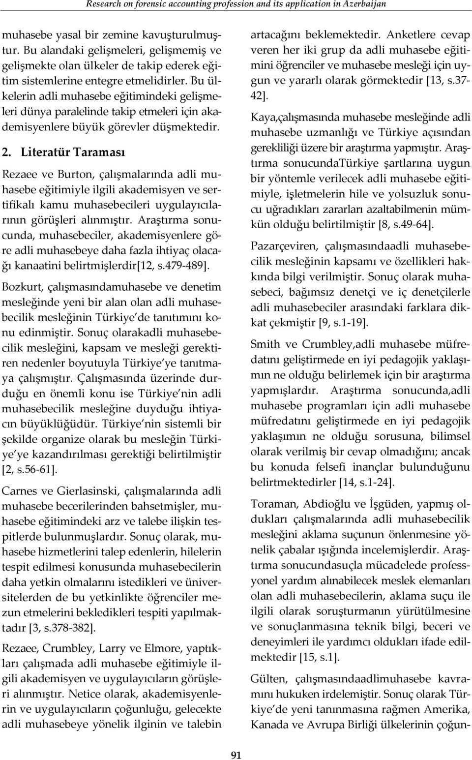 Bu ülkelerin adli muhasebe eğitimindeki gelişmeleri dünya paralelinde takip etmeleri için akademisyenlere büyük görevler düşmektedir. 2.