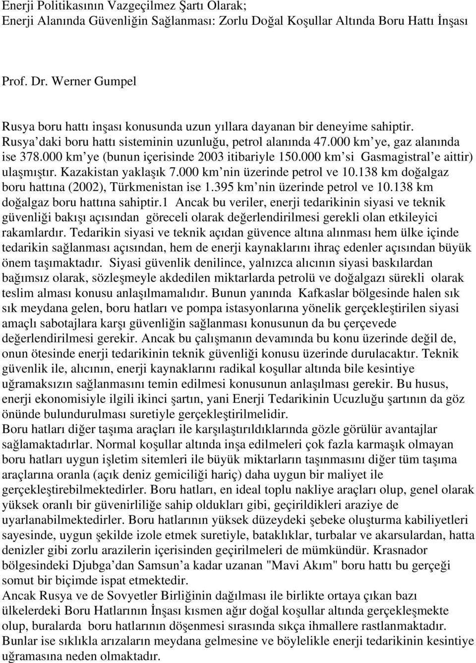 000 km ye (bunun içerisinde 2003 itibariyle 150.000 km si Gasmagistral e aittir) ulaşmıştır. Kazakistan yaklaşık 7.000 km nin üzerinde petrol ve 10.