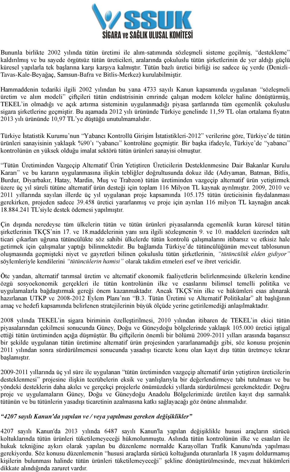 Hammaddenin tedariki ilgili 2002 yılından bu yana 4733 sayılı Kanun kapsamında uygulanan sözleşmeli üretim ve alım modeli çiftçileri tütün endüstrisinin emrinde çalışan modern köleler haline