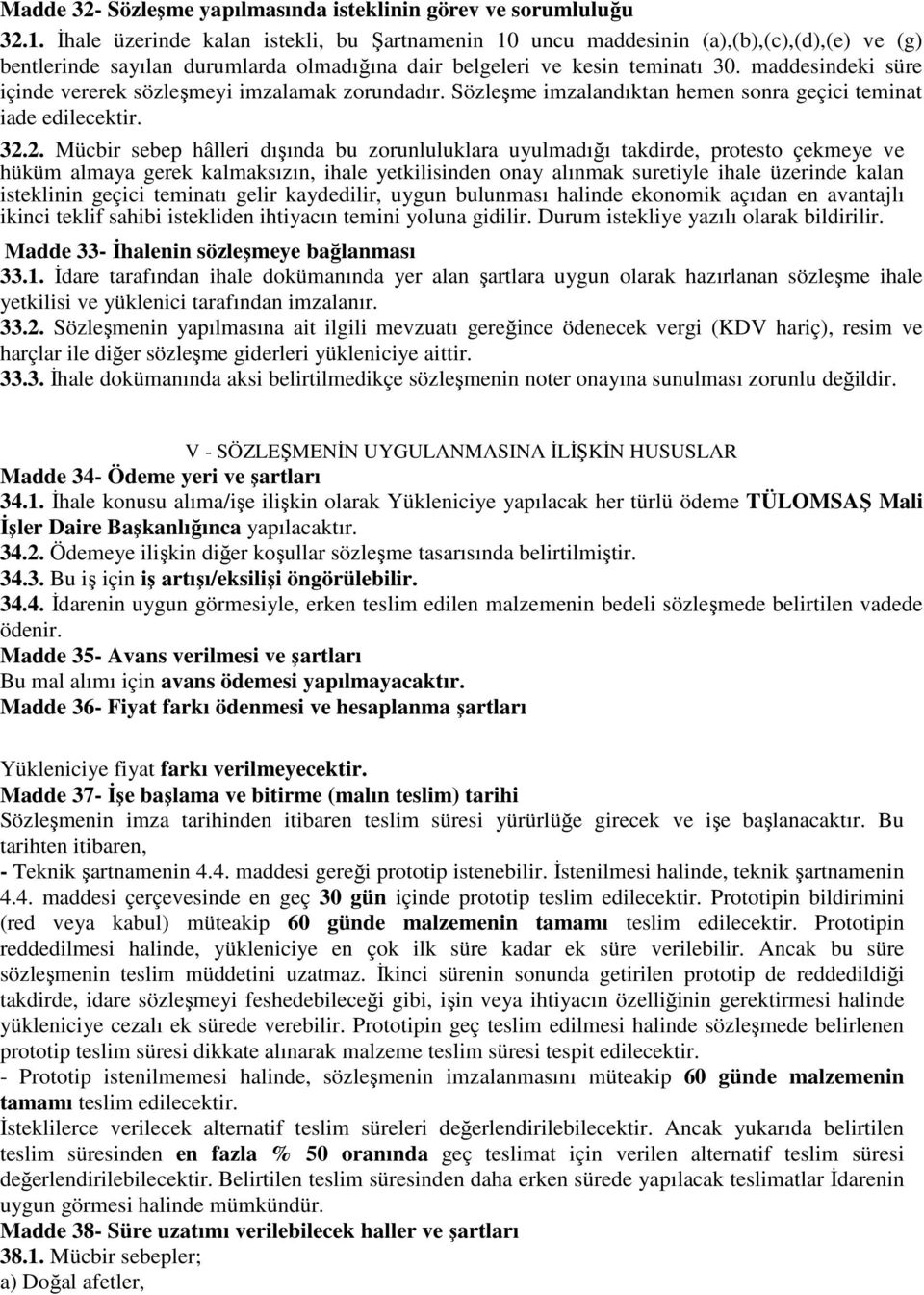 maddesindeki süre içinde vererek sözleşmeyi imzalamak zorundadır. Sözleşme imzalandıktan hemen sonra geçici teminat iade edilecektir. 32.