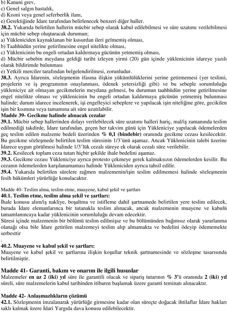 olması, b) Taahhüdün yerine getirilmesine engel nitelikte olması, c) Yüklenicinin bu engeli ortadan kaldırmaya gücünün yetmemiş olması, d) Mücbir sebebin meydana geldiği tarihi izleyen yirmi (20) gün