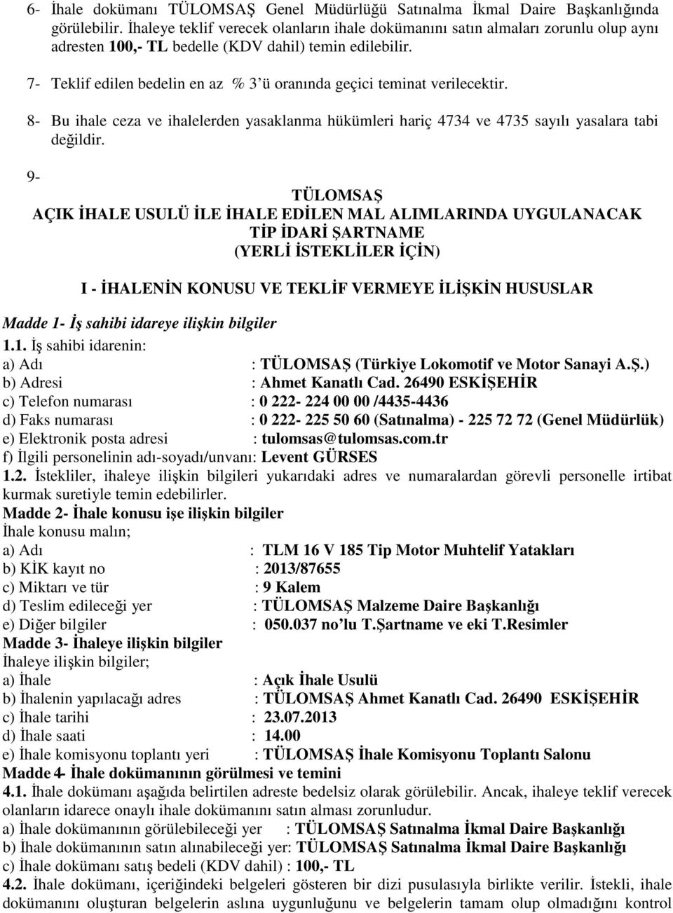 7- Teklif edilen bedelin en az % 3 ü oranında geçici teminat verilecektir. 8- Bu ihale ceza ve ihalelerden yasaklanma hükümleri hariç 4734 ve 4735 sayılı yasalara tabi değildir.