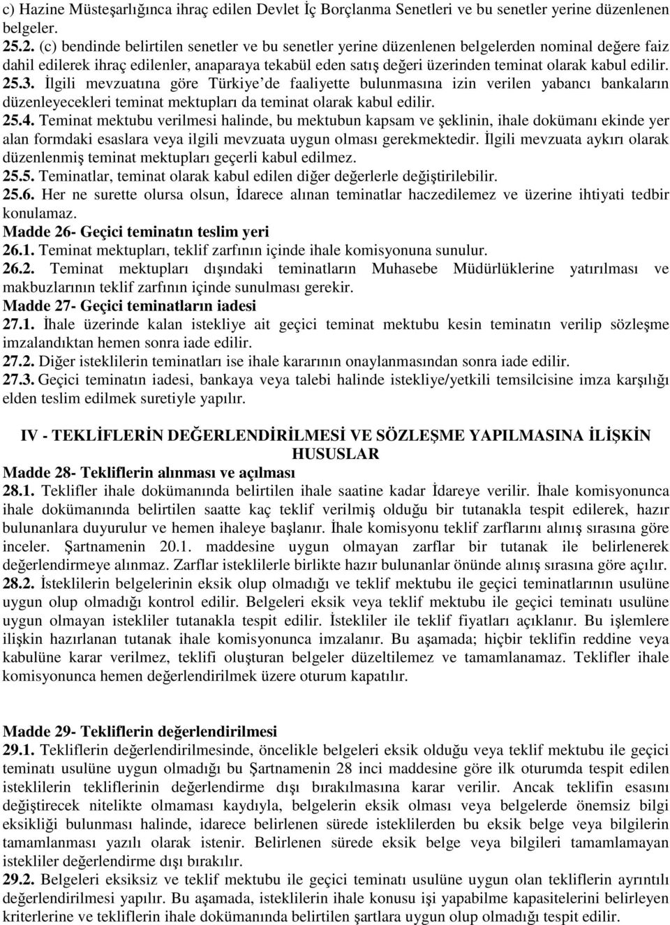 kabul edilir. 25.3. İlgili mevzuatına göre Türkiye de faaliyette bulunmasına izin verilen yabancı bankaların düzenleyecekleri teminat mektupları da teminat olarak kabul edilir. 25.4.