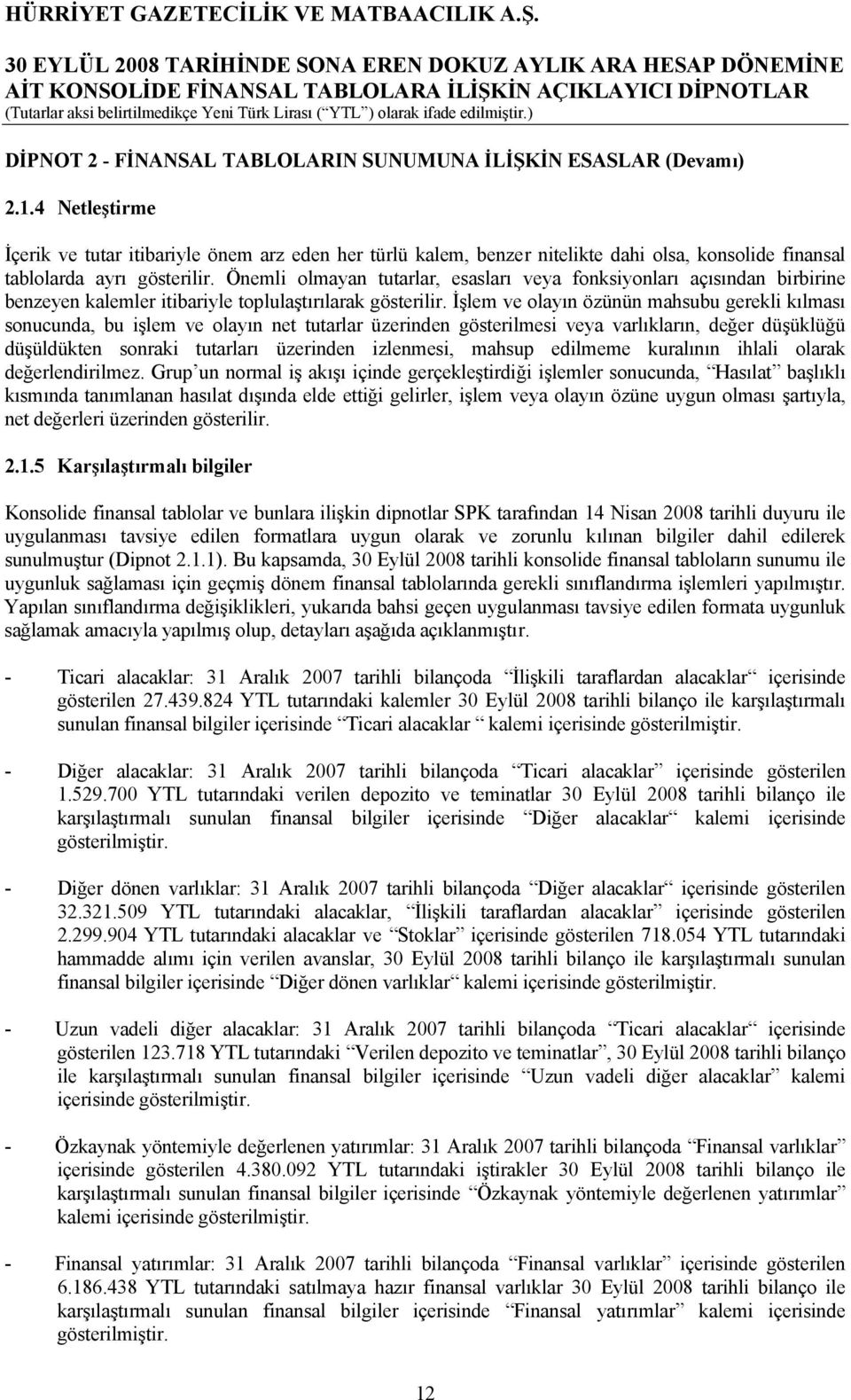 Önemli olmayan tutarlar, esasları veya fonksiyonları açısından birbirine benzeyen kalemler itibariyle toplulaştırılarak gösterilir.