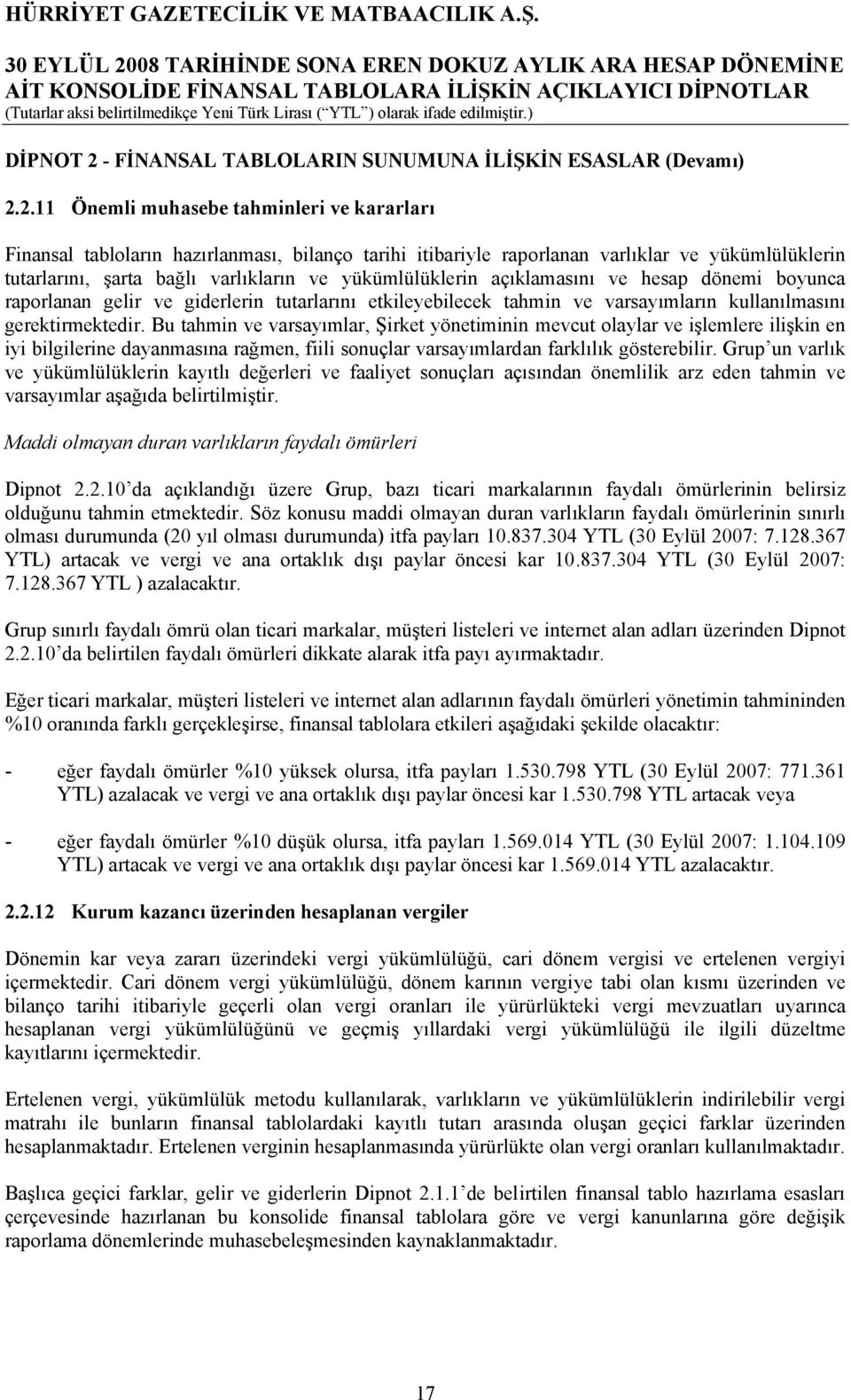 2.11 Önemli muhasebe tahminleri ve kararları Finansal tabloların hazırlanması, bilanço tarihi itibariyle raporlanan varlıklar ve yükümlülüklerin tutarlarını, şarta bağlı varlıkların ve