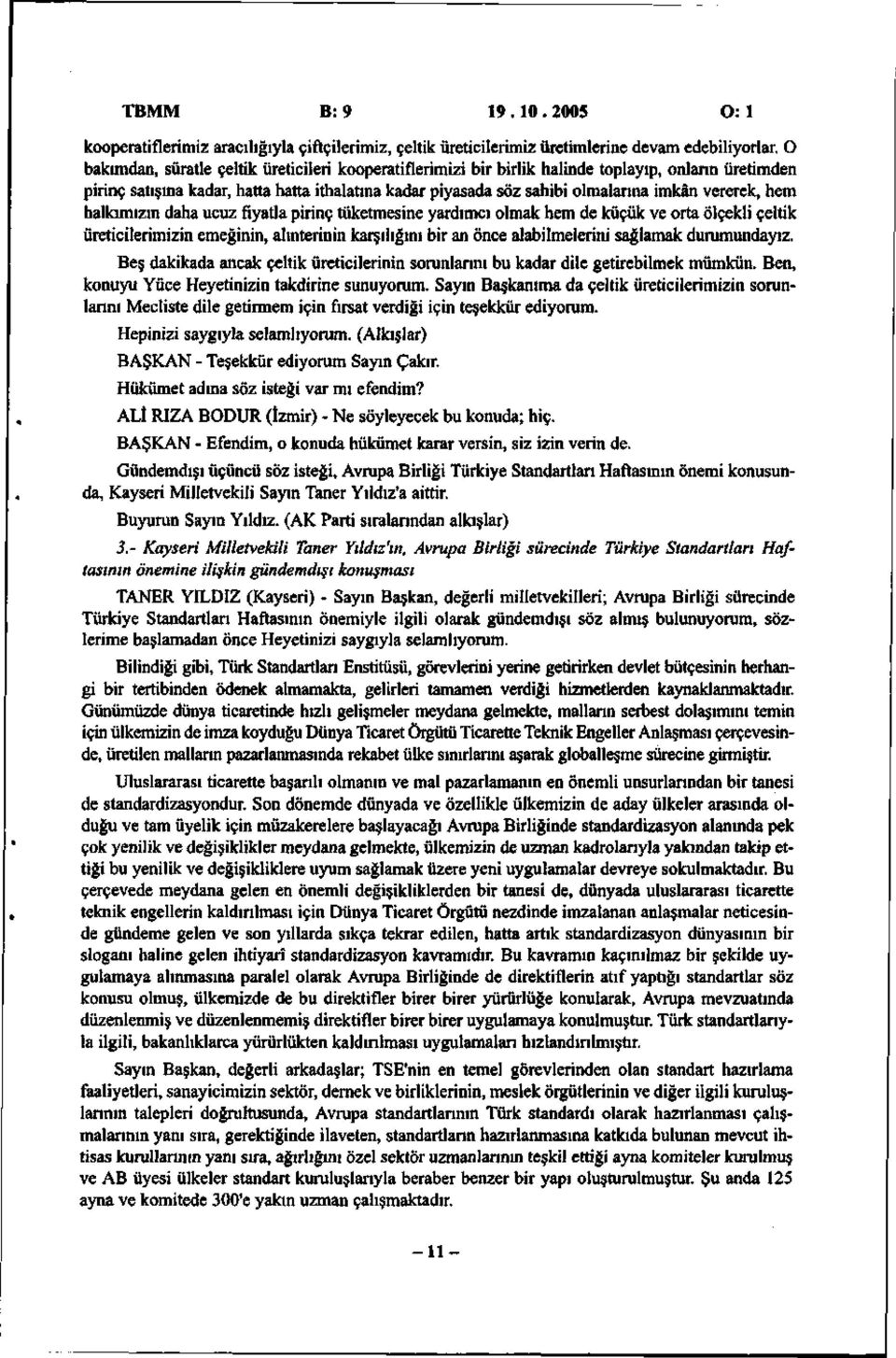 vererek, hem halkımızın daha ucuz fiyatla pirinç tüketmesine yardımcı olmak hem de küçük ve orta ölçekli çeltik üreticilerimizin emeğinin, almterinin karşılığını bir an önce alabilmelerini sağlamak