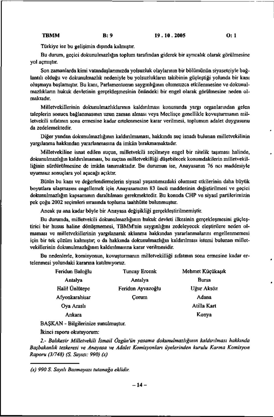 başlamıştır. Bu kanı, Parlamentonun saygınlığının olumsuzca etkilenmesine ve dokunulmazlıkların hukuk devletinin gerçekleşmesinin önündeki bir engel olarak görülmesine neden olmaktadır.