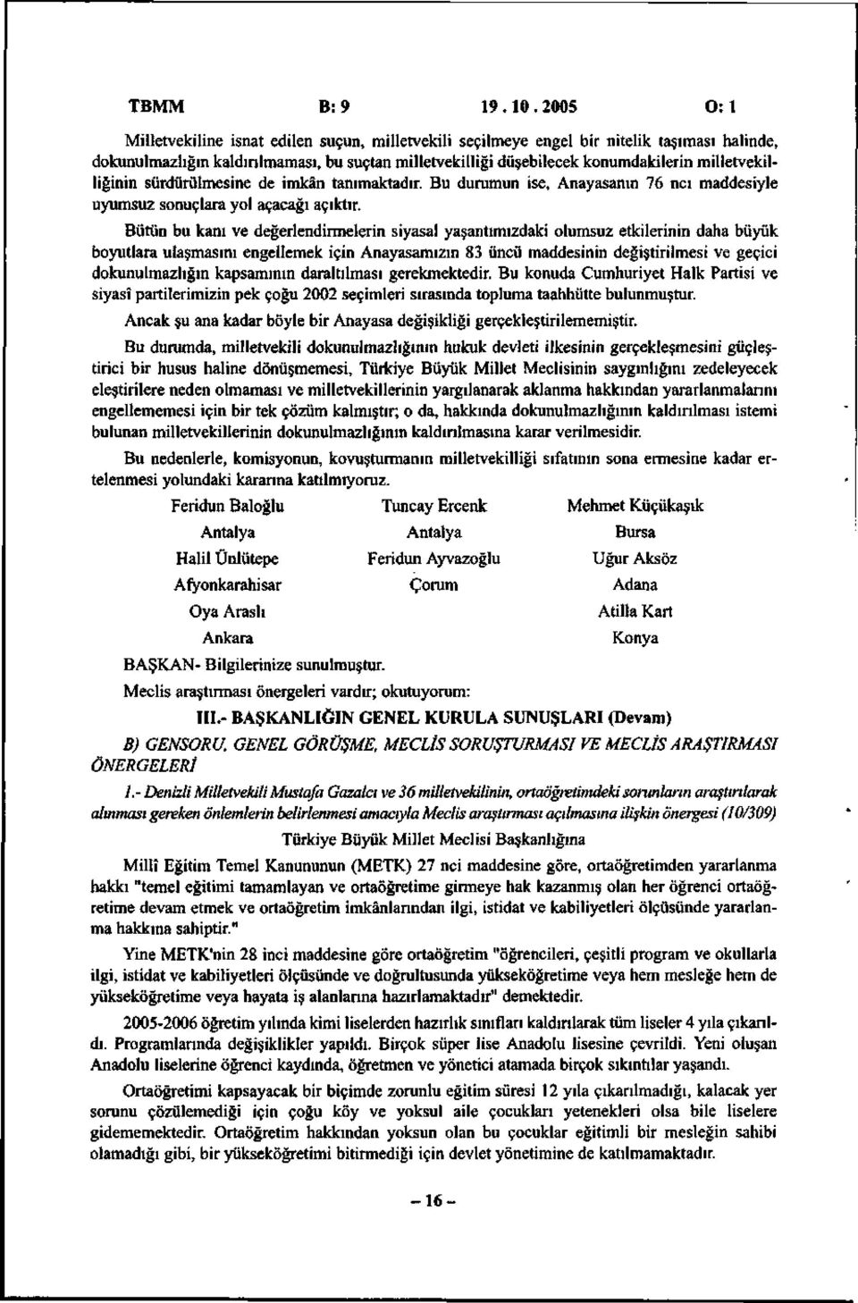 milletvekilliğinin sürdürülmesine de imkân tanımaktadır. Bu durumun ise, Anayasanın 76 ncı maddesiyle uyumsuz sonuçlara yol açacağı açıktır.