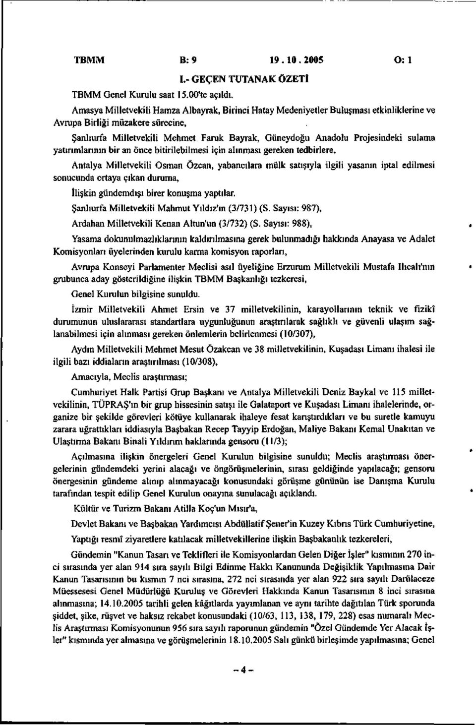 Güneydoğu Anadolu Projesindeki sulama yatırımlarının bir an önce bitirilebilmesi için alınması gereken tedbirlere, Antalya Milletvekili Osman Özcan, yabancılara mülk satışıyla ilgili yasanın iptal