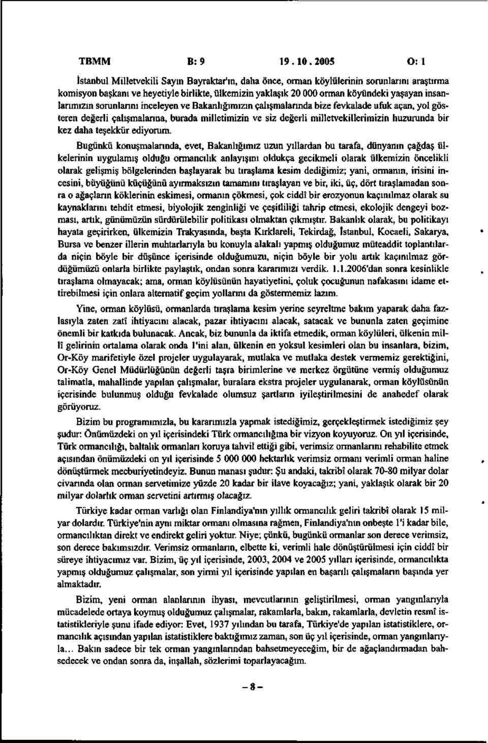 insanlarımızın sorunlarını inceleyen ve Bakanlığımızın çalışmalarında bize fevkalade ufuk açan, yol gösteren değerli çalışmalarına, burada milletimizin ve siz değerli milletvekillerimizin huzurunda