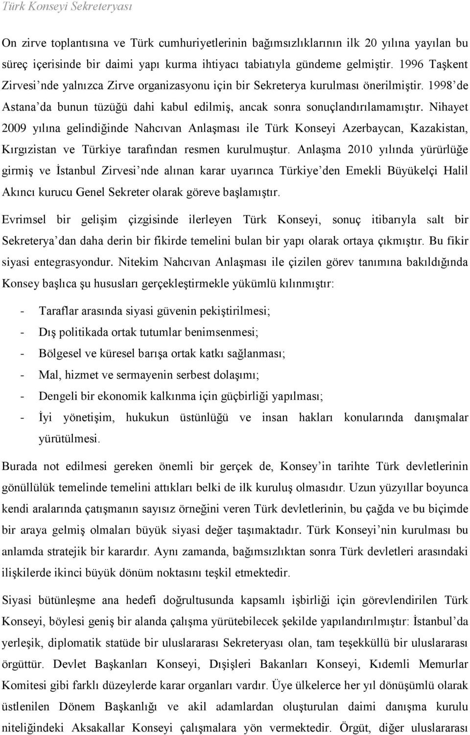 Nihayet 2009 yılına gelindiğinde Nahcıvan Anlaşması ile Türk Konseyi Azerbaycan, Kazakistan, Kırgızistan ve Türkiye tarafından resmen kurulmuştur.