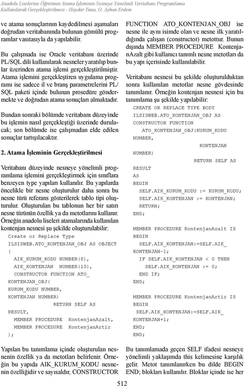 Bu çalışmada ise Oracle veritabanı üzerinde PL/SQL dili kullanılarak nesneler yaratılıp bunlar üzerinden atama işlemi gerçekleştirilmiştir.