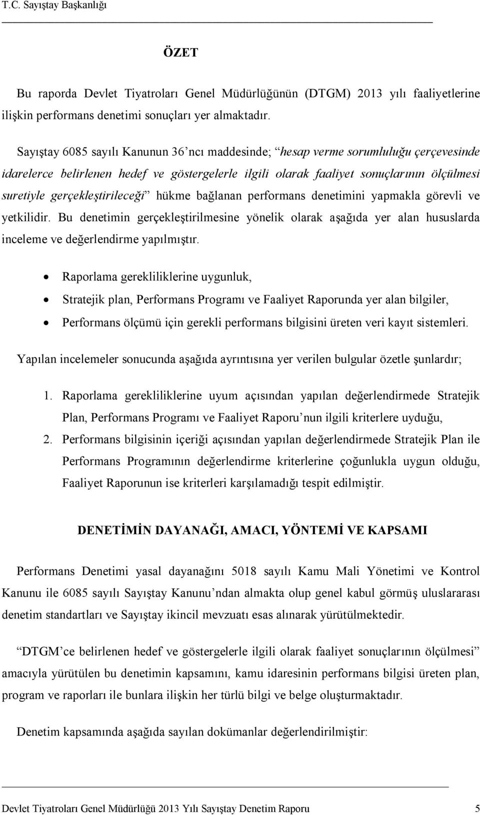 gerçekleştirileceği hükme bağlanan performans denetimini yapmakla görevli ve yetkilidir.