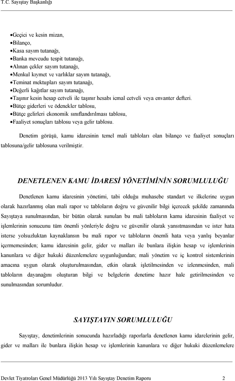 Bütçe giderleri ve ödenekler tablosu, Bütçe gelirleri ekonomik sınıflandırılması tablosu, Faaliyet sonuçları tablosu veya gelir tablosu.