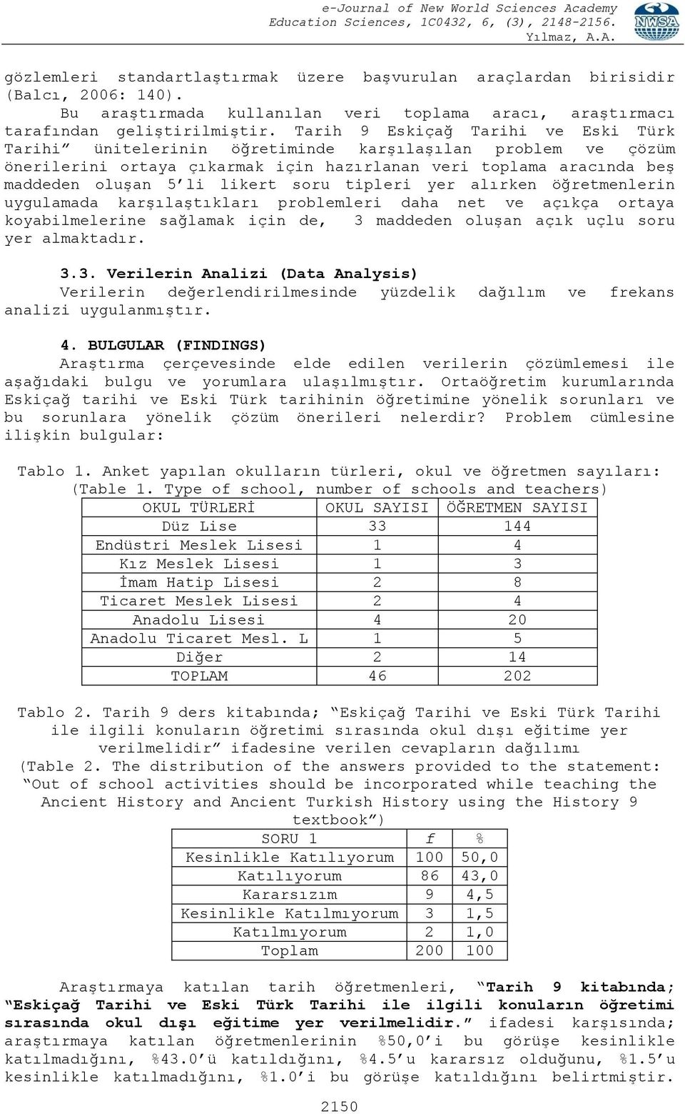 soru tipleri yer alırken öğretmenlerin uygulamada karģılaģtıkları problemleri daha net ve açıkça ortaya koyabilmelerine sağlamak için de, 3 