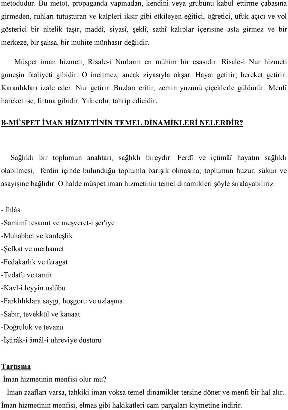 taşır, maddî, siyasî, şeklî, sathî kalıplar içerisine asla girmez ve bir merkeze, bir şahsa, bir muhite münhasır değildir. Müspet iman hizmeti, Risale-i Nurların en mühim bir esasıdır.