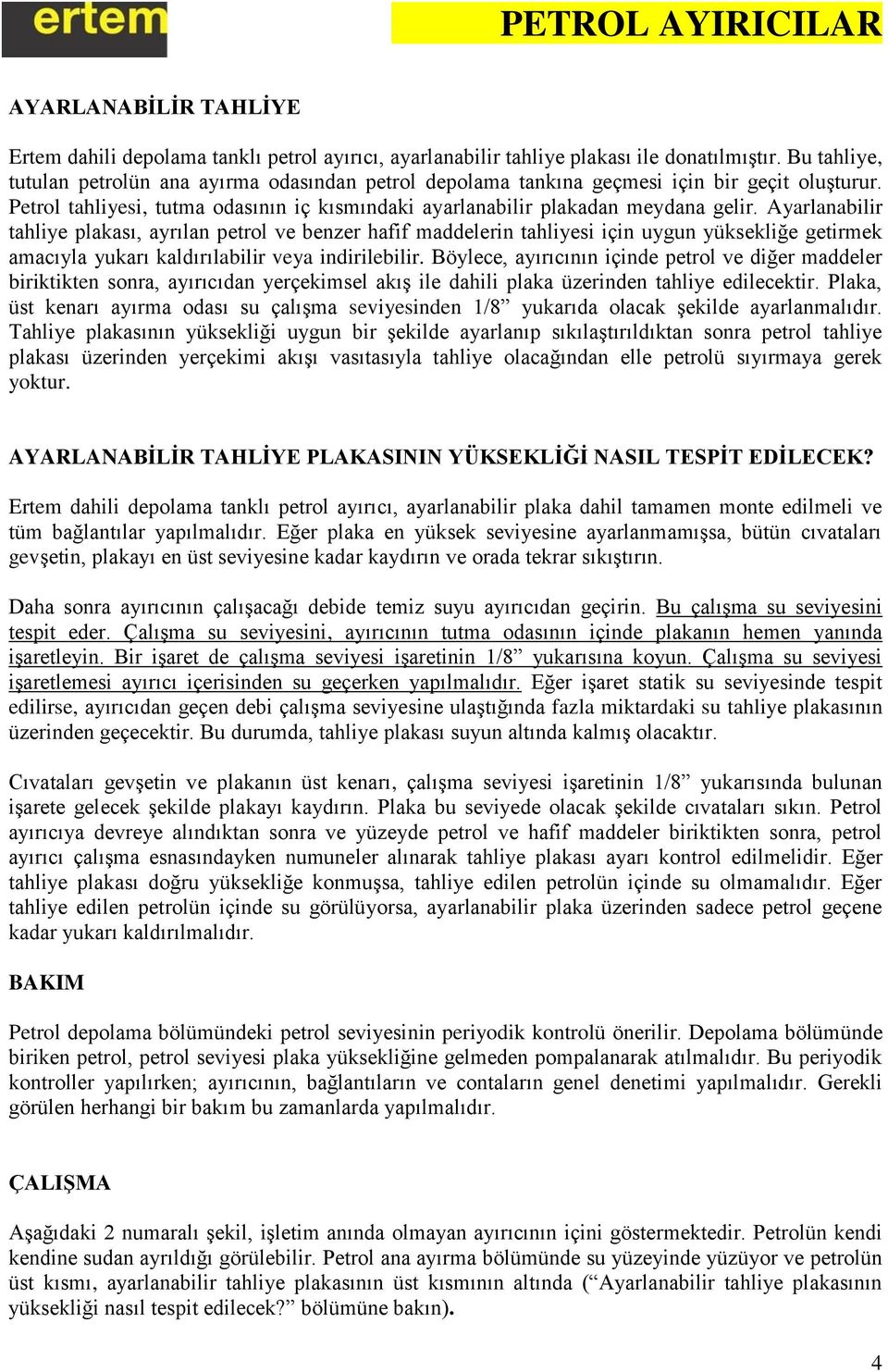 Ayarlanabilir tahliye plakası, ayrılan petrol ve benzer hafif maddelerin tahliyesi için uygun yüksekliğe getirmek amacıyla yukarı kaldırılabilir veya indirilebilir.