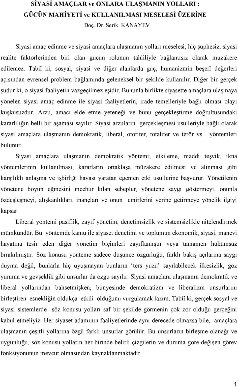 Tabiî ki, sosyal, siyasi ve di'er alanlarda güç, hümanizmin beerî de'erleri açsndan evrensel problem ba'lamnda geleneksel bir ekilde kullanlr.