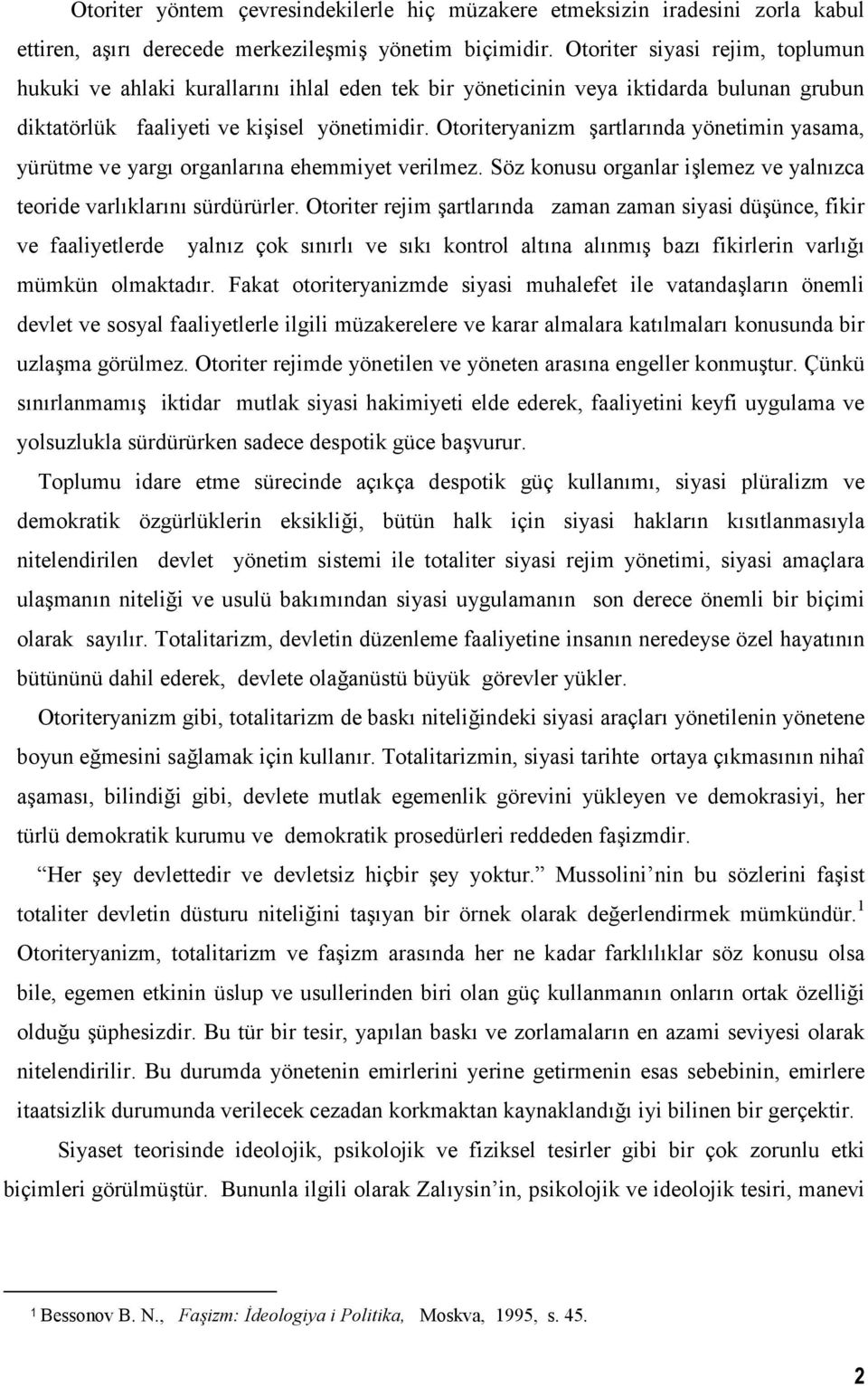 Otoriteryanizm artlarnda yönetimin yasama, yürütme ve yarg organlarna ehemmiyet verilmez. Söz konusu organlar ilemez ve yalnzca teoride varlklarn sürdürürler.