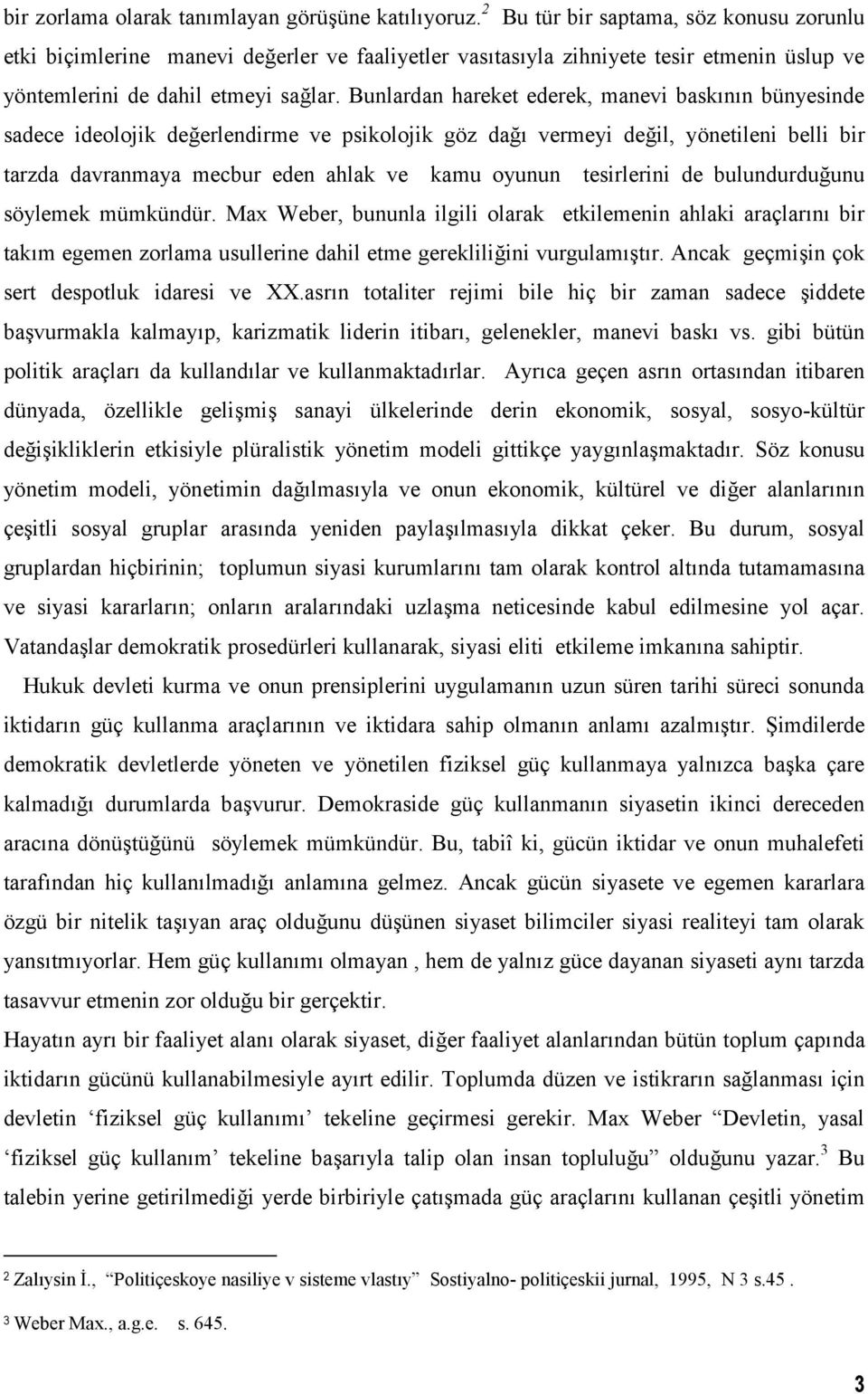 Bunlardan hareket ederek, manevi basknn bünyesinde sadece ideolojik de'erlendirme ve psikolojik göz da' vermeyi de'il, yönetileni belli bir tarzda davranmaya mecbur eden ahlak ve kamu oyunun