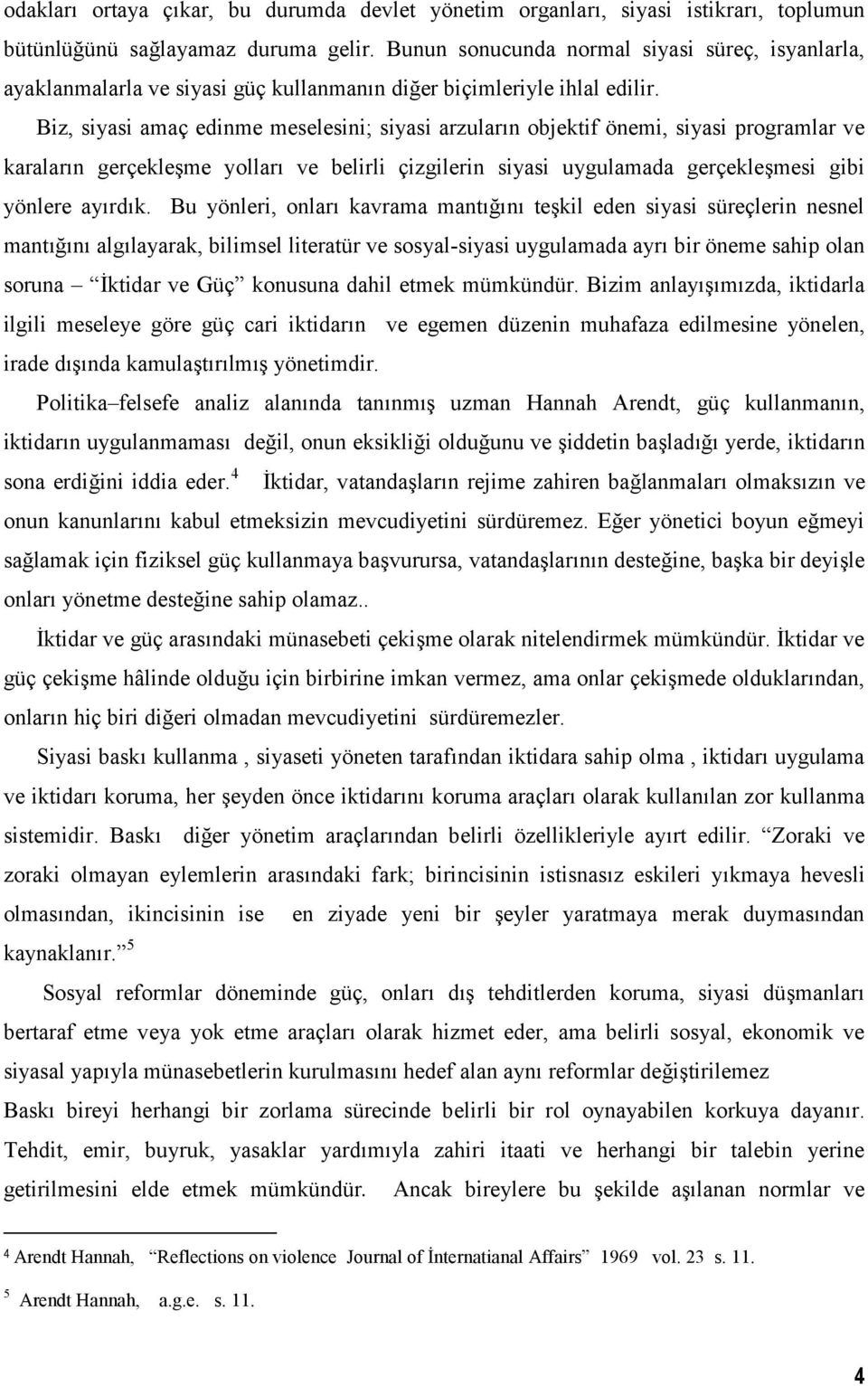 Biz, siyasi amaç edinme meselesini; siyasi arzularn objektif önemi, siyasi programlar ve karalarn gerçekleme yollar ve belirli çizgilerin siyasi uygulamada gerçeklemesi gibi yönlere ayrdk.