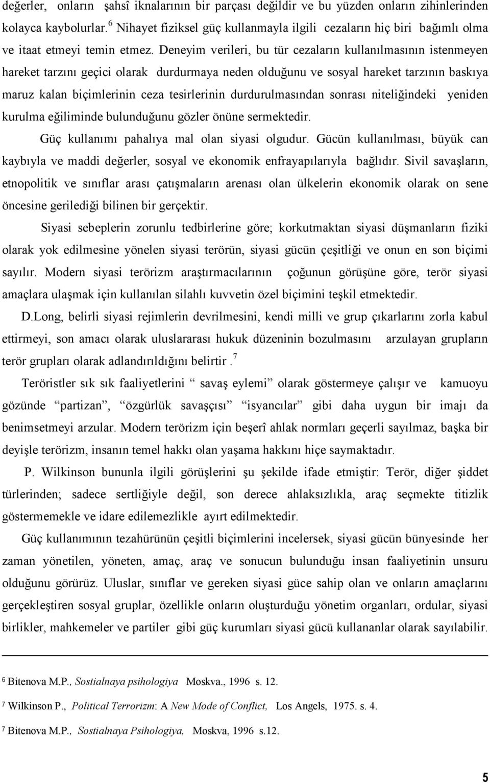 Deneyim verileri, bu tür cezalarn kullanlmasnn istenmeyen hareket tarzn geçici olarak durdurmaya neden oldu'unu ve sosyal hareket tarznn baskya maruz kalan biçimlerinin ceza tesirlerinin