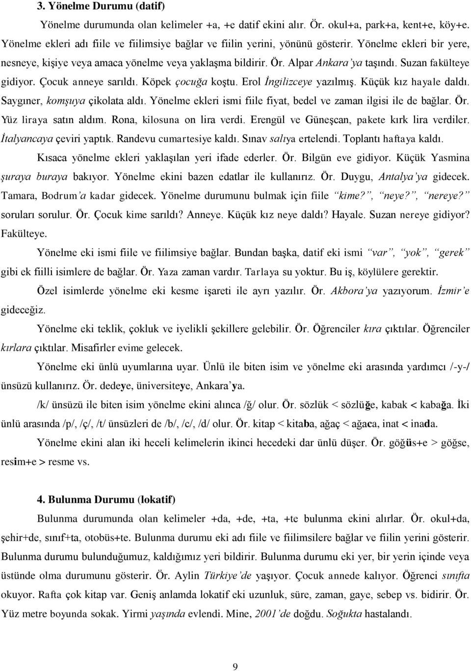 Erol İngilizceye yazılmış. Küçük kız hayale daldı. Saygıner, komşuya çikolata aldı. Yönelme ekleri ismi fiile fiyat, bedel ve zaman ilgisi ile de bağlar. Ör. Yüz liraya satın aldım.