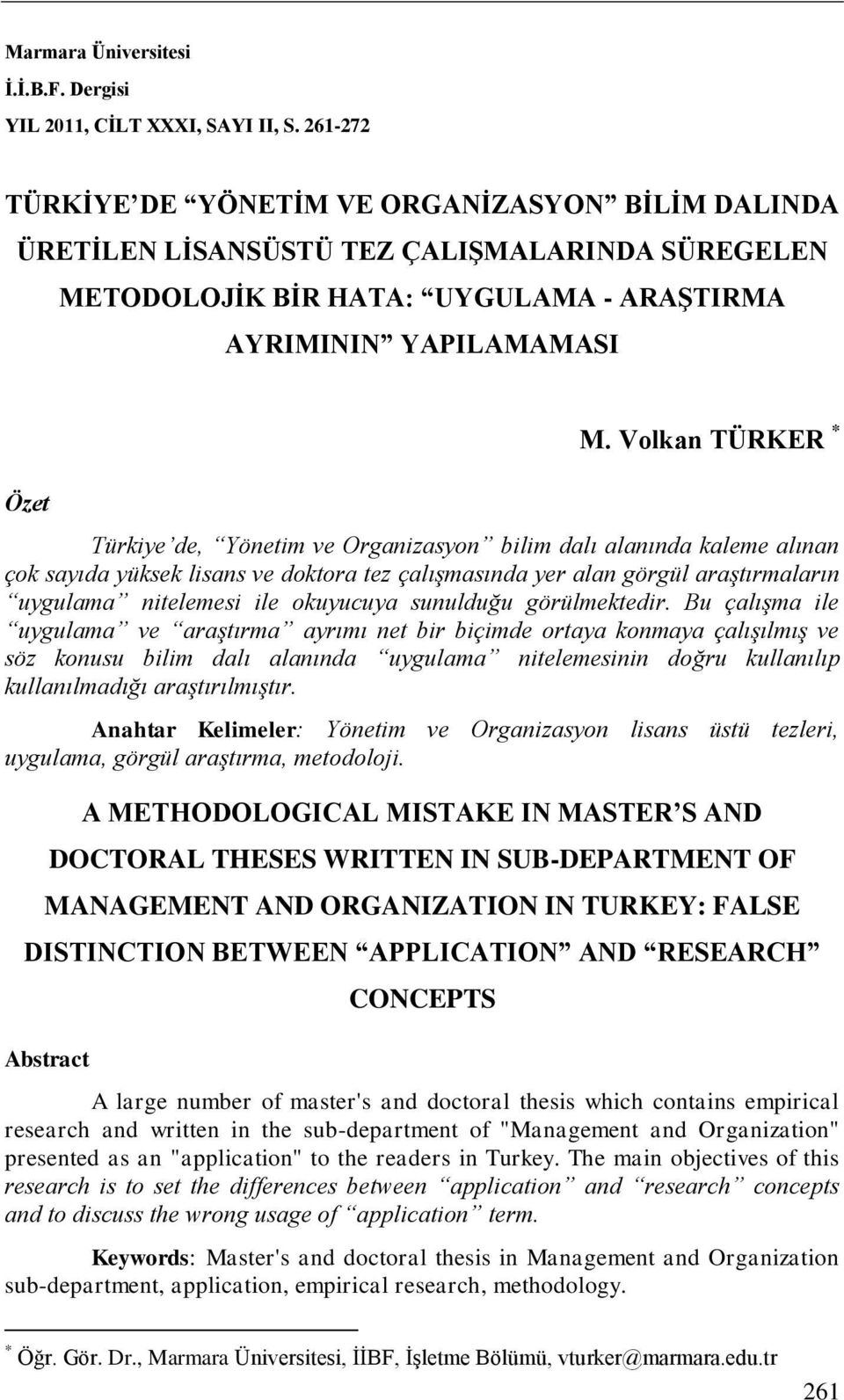 Volkan TÜRKER * Türkiye de, Yönetim ve Organizasyon bilim dalı alanında kaleme alınan çok sayıda yüksek lisans ve doktora tez çalışmasında yer alan görgül araştırmaların uygulama nitelemesi ile