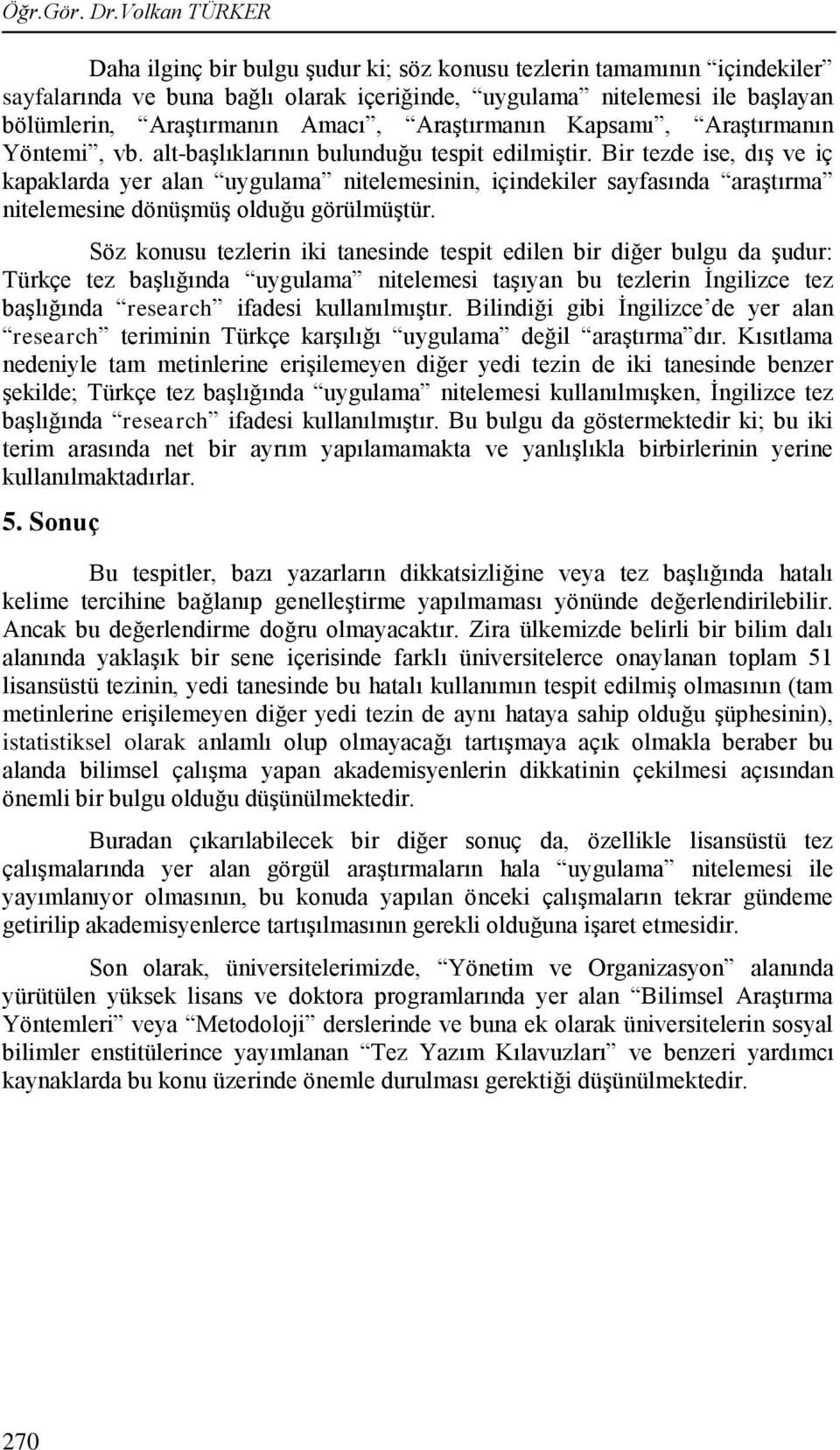 AraĢtırmanın Kapsamı, AraĢtırmanın Yöntemi, vb. alt-baģlıklarının bulunduğu tespit edilmiģtir.