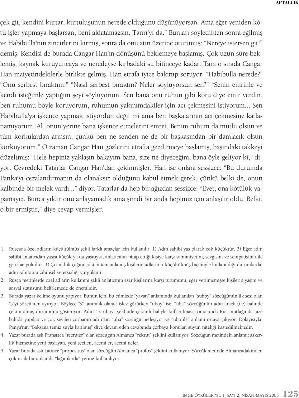 Çok uzun süre beklemiþ, kaynak kuruyuncaya ve neredeyse kýrbadaki su bitinceye kadar. Tam o sýrada Cangar Han maiyetindekilerle birlikte gelmiþ. Han etrafa iyice bakýnýp soruyor: Habibulla nerede?