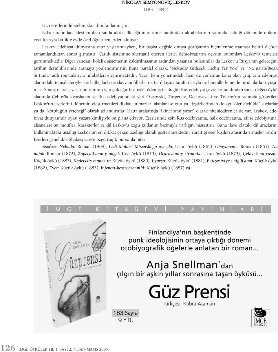 Leskov edebiyat dünyasýna otuz yaþlarýndayken, bir baþka deðiþle dünya görüþünün biçimlenme aþamasý belirli ölçüde tamamlandýktan sonra girmiþtir.