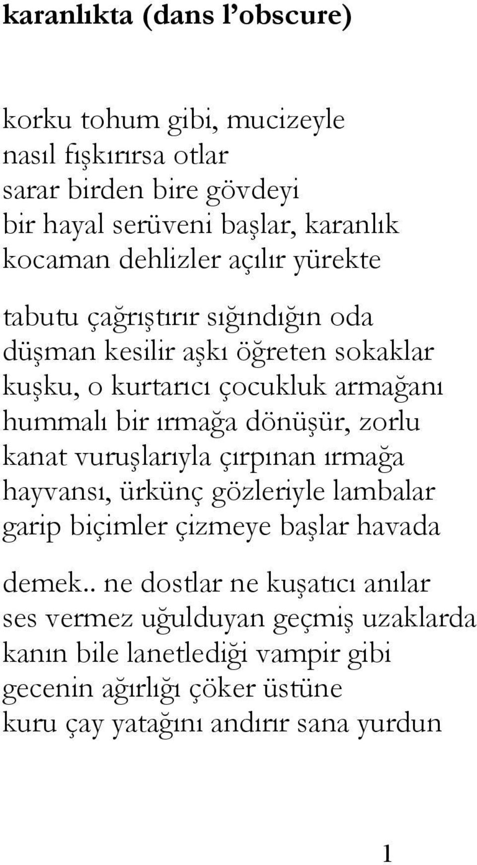 dönüşür, zorlu kanat vuruşlarıyla çırpınan ırmağa hayvansı, ürkünç gözleriyle lambalar garip biçimler çizmeye başlar havada demek.