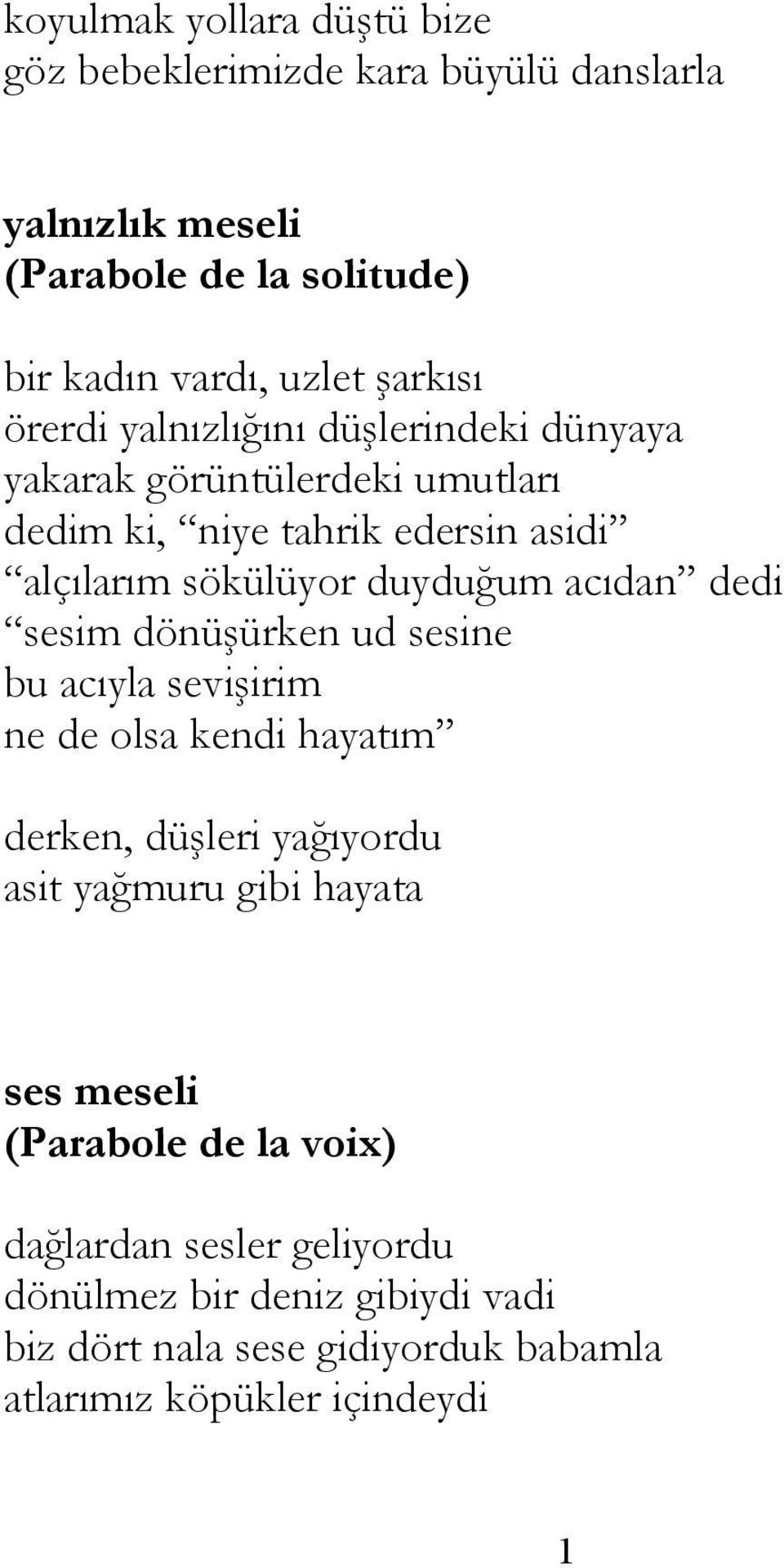 acıdan dedi sesim dönüşürken ud sesine bu acıyla sevişirim ne de olsa kendi hayatım derken, düşleri yağıyordu asit yağmuru gibi hayata ses