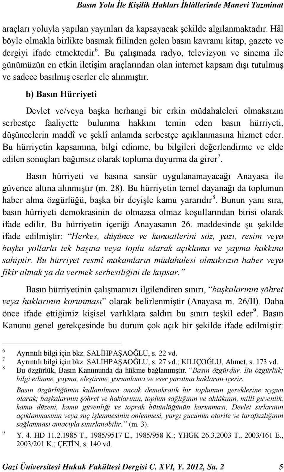 Bu çalışmada radyo, televizyon ve sinema ile günümüzün en etkin iletişim araçlarından olan internet kapsam dışı tutulmuş ve sadece basılmış eserler ele alınmıştır.