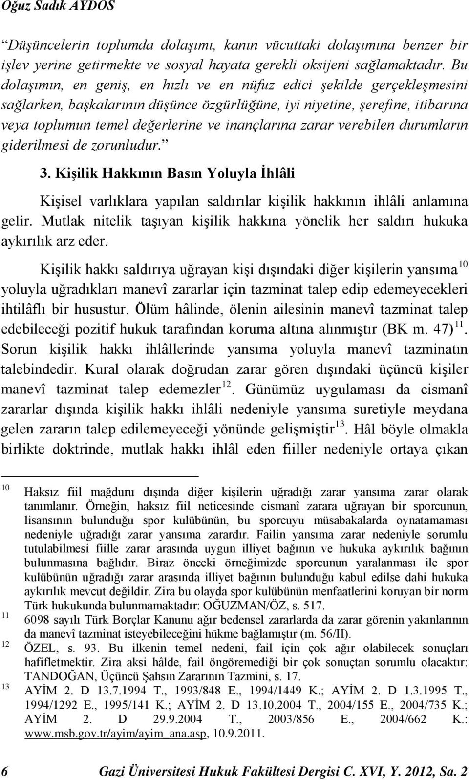 inançlarına zarar verebilen durumların giderilmesi de zorunludur. 3. Kişilik Hakkının Basın Yoluyla İhlâli Kişisel varlıklara yapılan saldırılar kişilik hakkının ihlâli anlamına gelir.