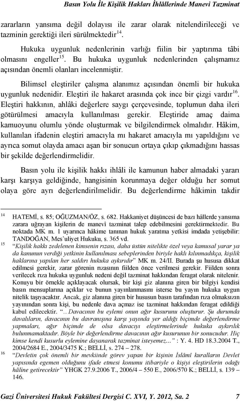 Bilimsel eleştiriler çalışma alanımız açısından önemli bir hukuka 16 uygunluk nedenidir. Eleştiri ile hakaret arasında çok ince bir çizgi vardır.