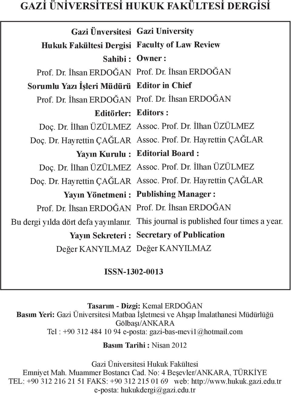 Yayın Sekreteri : Değer KANYILMAZ Gazi University Faculty of Law Review Owner : Prof. Dr. İhsan ERDOĞAN Editor in Chief Prof. Dr. İhsan ERDOĞAN Editors : Assoc. Prof. Dr. İlhan ÜZÜLMEZ Assoc. Prof. Dr. Hayrettin ÇAĞLAR Editorial Board : Assoc.