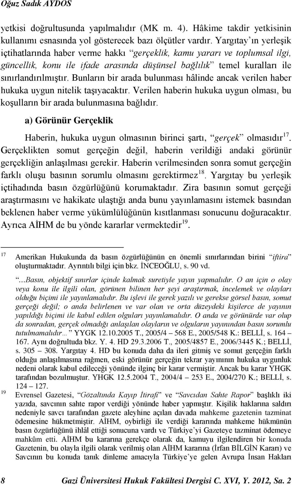 Bunların bir arada bulunması hâlinde ancak verilen haber hukuka uygun nitelik taşıyacaktır. Verilen haberin hukuka uygun olması, bu koşulların bir arada bulunmasına bağlıdır.