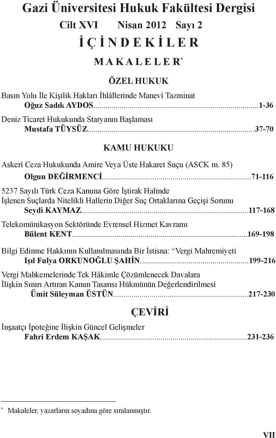 ..71-116 5237 Sayılı Türk Ceza Kanuna Göre İştirak Halinde İşlenen Suçlarda Nitelikli Hallerin Diğer Suç Ortaklarına Geçişi Sorunu Seydi KAYMAZ.