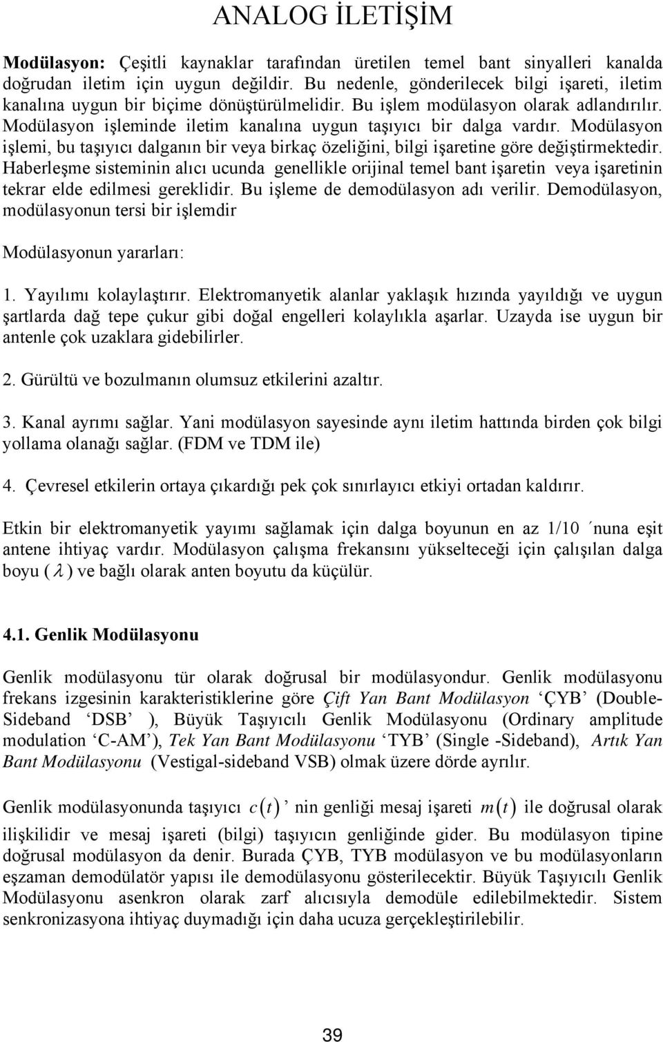 Modülasyon işlemi, bu taşıyıı dalganın bir veya birkaç özeliğini, bilgi işaretine göre değiştirmektedir.