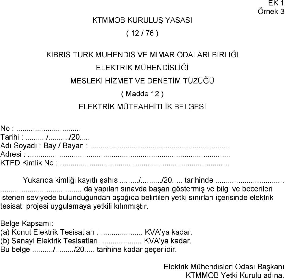 ..... da yapılan sınavda başarı göstermiş ve bilgi ve becerileri istenen seviyede bulunduğundan aşağıda belirtilen yetki sınırları içerisinde elektrik tesisatı projesi uygulamaya yetkili