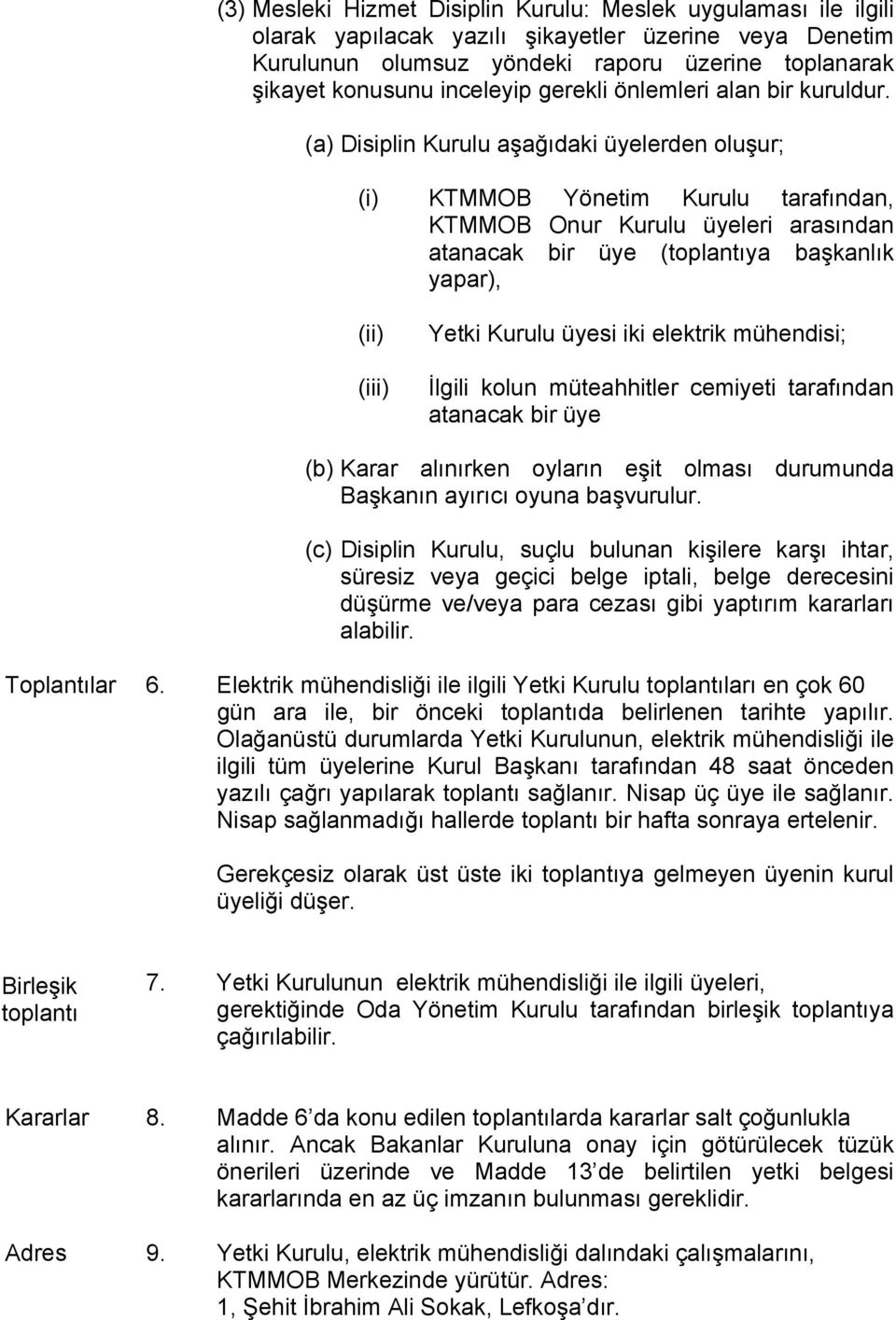 (a) Disiplin Kurulu aşağıdaki üyelerden oluşur; (i) KTMMOB Yönetim Kurulu tarafından, KTMMOB Onur Kurulu üyeleri arasından atanacak bir üye (toplantıya başkanlık yapar), (ii) (iii) Yetki Kurulu üyesi