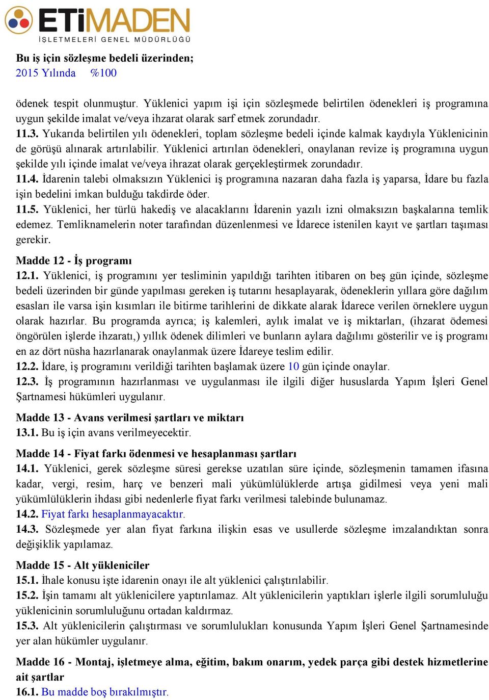 Yukarıda belirtilen yılı ödenekleri, toplam sözleşme bedeli içinde kalmak kaydıyla Yüklenicinin de görüşü alınarak artırılabilir.