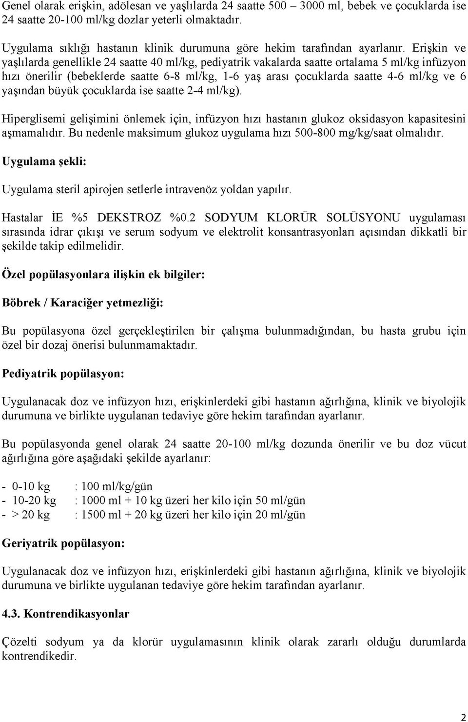 Erişkin ve yaşlılarda genellikle 24 saatte 40 ml/kg, pediyatrik vakalarda saatte ortalama 5 ml/kg infüzyon hızı önerilir (bebeklerde saatte 6-8 ml/kg, 1-6 yaş arası çocuklarda saatte 4-6 ml/kg ve 6