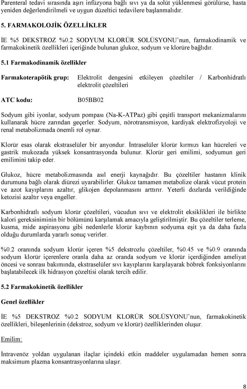 1 Farm akodinam ik özellikler Farm akoterapötik grup: Elektrolit dengesini etkileyen çözeltiler / Karbonhidratlı elektrolit çözeltileri ATC kodu: B05BB02 Sodyum gibi iyonlar, sodyum pompası