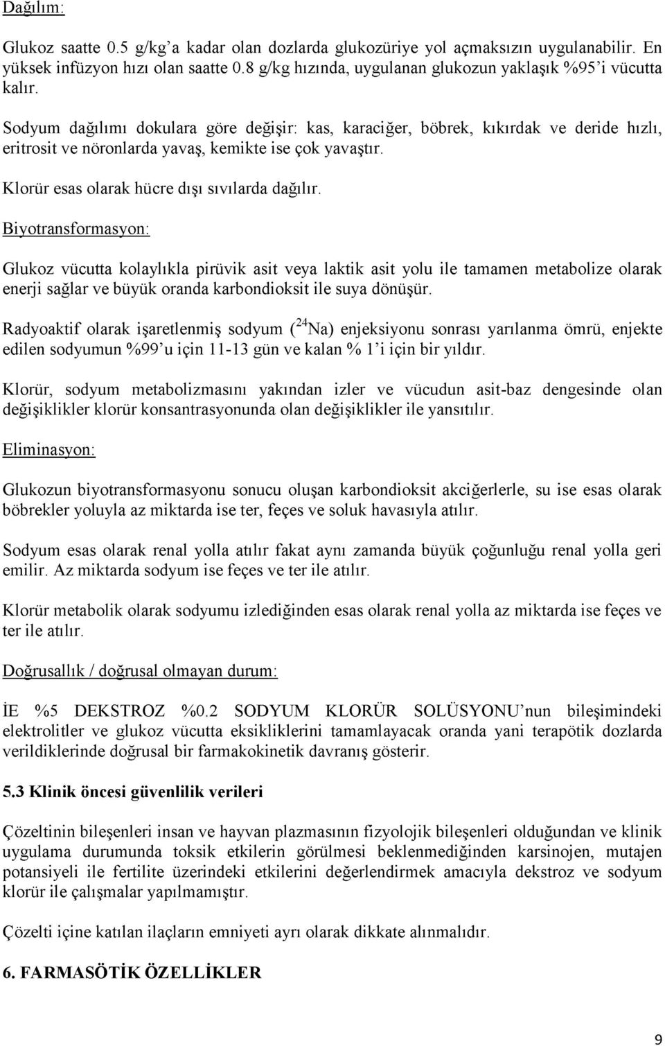 Biyotransformasyon: Glukoz vücutta kolaylıkla pirüvik asit veya laktik asit yolu ile tamamen metabolize olarak enerji sağlar ve büyük oranda karbondioksit ile suya dönüşür.